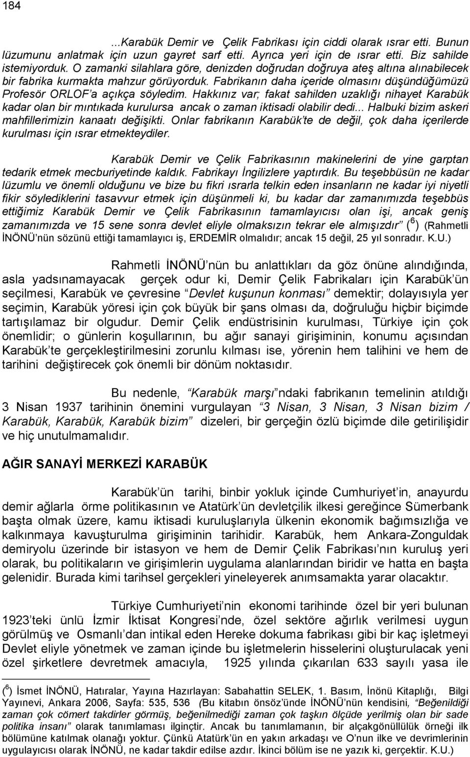 Hakkınız var; fakat sahilden uzaklığı nihayet Karabük kadar olan bir mıntıkada kurulursa ancak o zaman iktisadi olabilir dedi... Halbuki bizim askeri mahfillerimizin kanaatı değişikti.