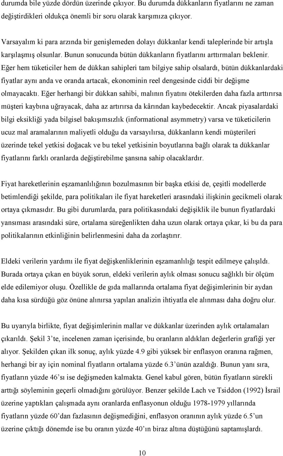 Eğer hem tüketiciler hem de dükkan sahipleri tam bilgiye sahip olsalardı, bütün dükkanlardaki fiyatlar aynı anda ve oranda artacak, ekonominin reel dengesinde ciddi bir değişme olmayacaktı.