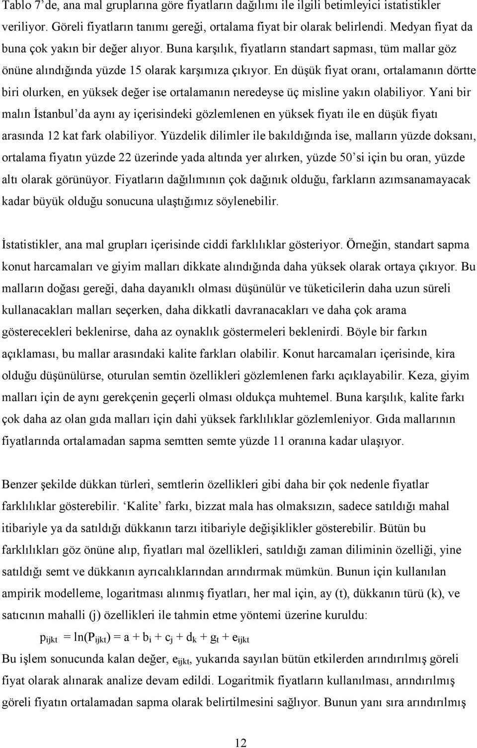 En düşük fiyat oranı, ortalamanın dörtte biri olurken, en yüksek değer ise ortalamanın neredeyse üç misline yakın olabiliyor.