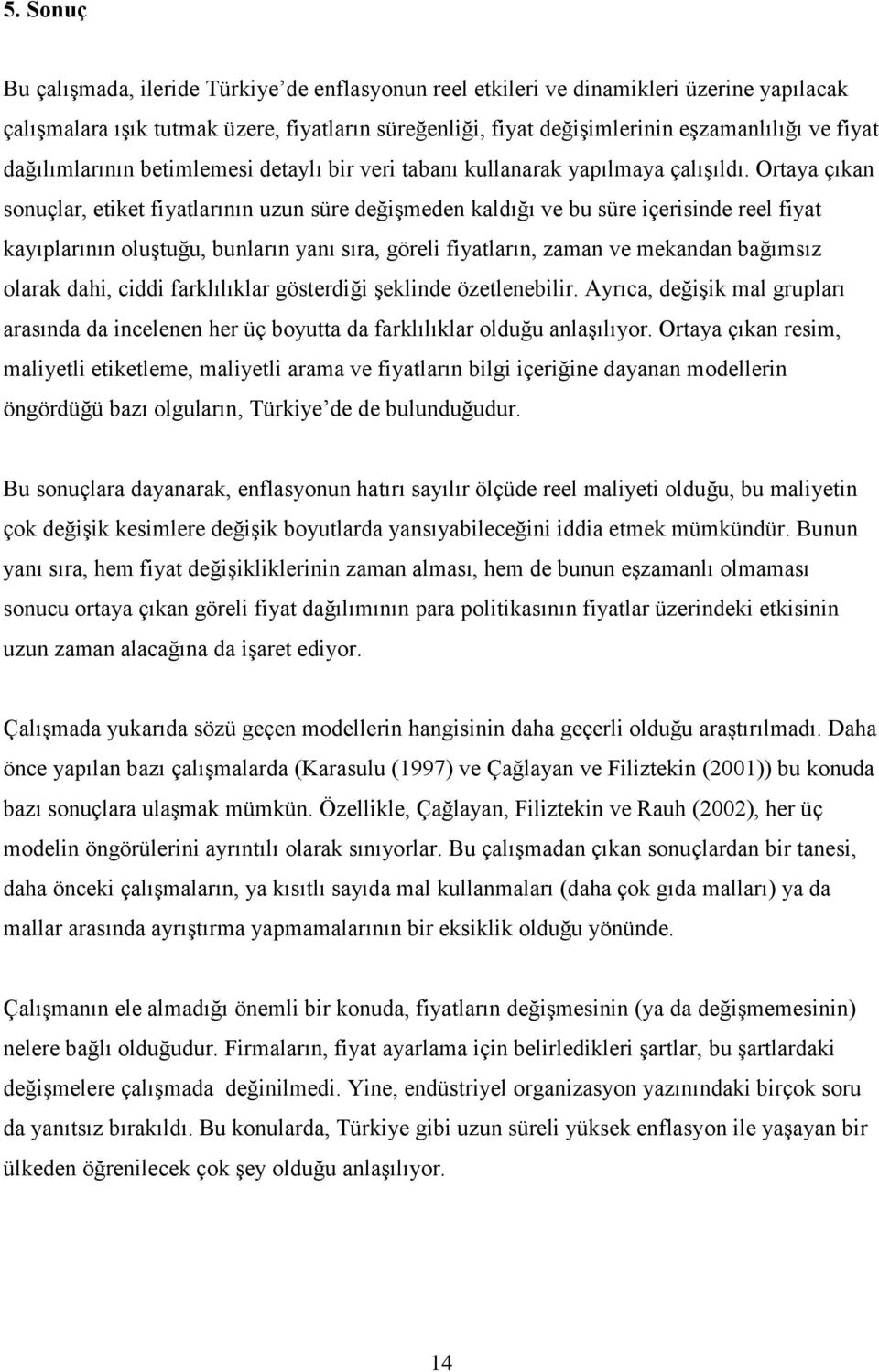 Ortaya çıkan sonuçlar, etiket fiyatlarının uzun süre değişmeden kaldığı ve bu süre içerisinde reel fiyat kayıplarının oluştuğu, bunların yanı sıra, göreli fiyatların, zaman ve mekandan bağımsız