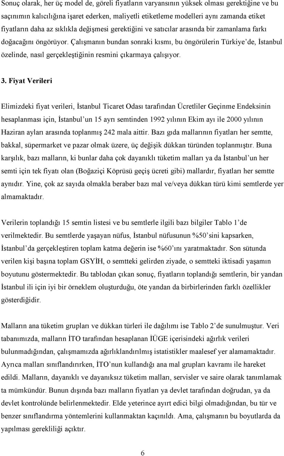 Çalışmanın bundan sonraki kısmı, bu öngörülerin Türkiye de, İstanbul özelinde, nasıl gerçekleştiğinin resmini çıkarmaya çalışıyor. 3.