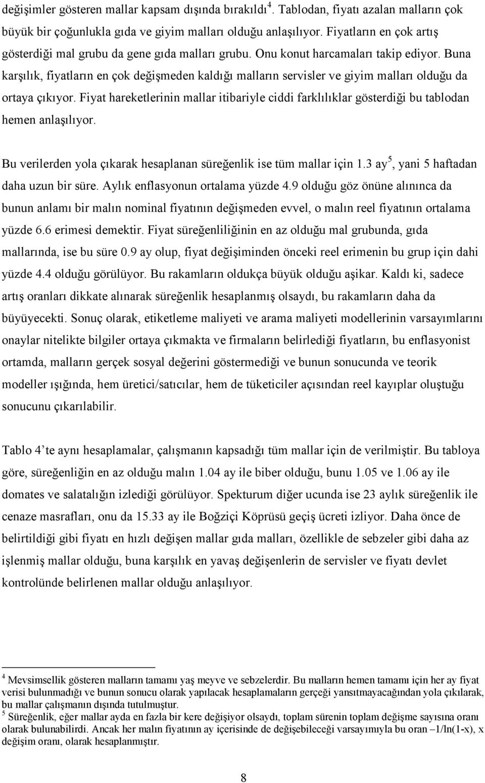 Buna karşılık, fiyatların en çok değişmeden kaldığı malların servisler ve giyim malları olduğu da ortaya çıkıyor.