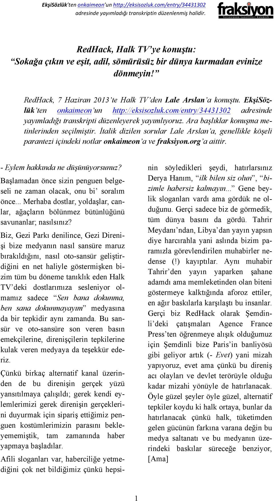 İtalik dizilen sorular Lale Arslan a, genellikle köşeli parantezi içindeki notlar onkaimeon a ve fraksiyon.org a aittir. - Eylem hakkında ne düşünüyorsunuz?