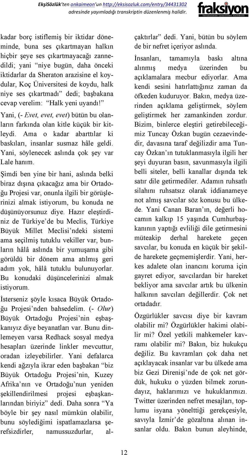 Ama o kadar abarttılar ki baskıları, insanlar susmaz hâle geldi. Yani, söylenecek aslında çok şey var Lale hanım.