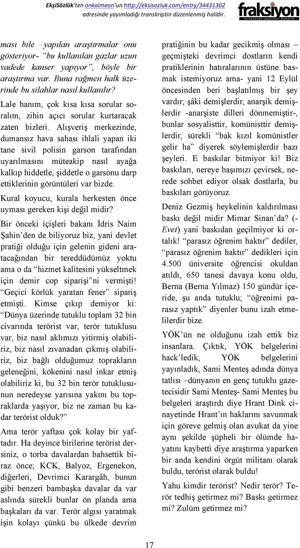 Alışveriş merkezinde, dumansız hava sahası ihlali yapan iki tane sivil polisin garson tarafından uyarılmasını müteakip nasıl ayağa kalkıp hiddetle, şiddetle o garsonu darp ettiklerinin görüntüleri