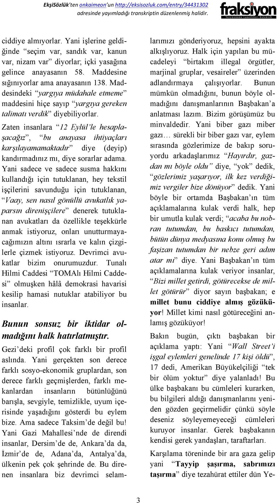 Zaten insanlara 12 Eylül le hesaplaşacağız, bu anayasa ihtiyaçları karşılayamamaktadır diye (deyip) kandırmadınız mı, diye sorarlar adama.