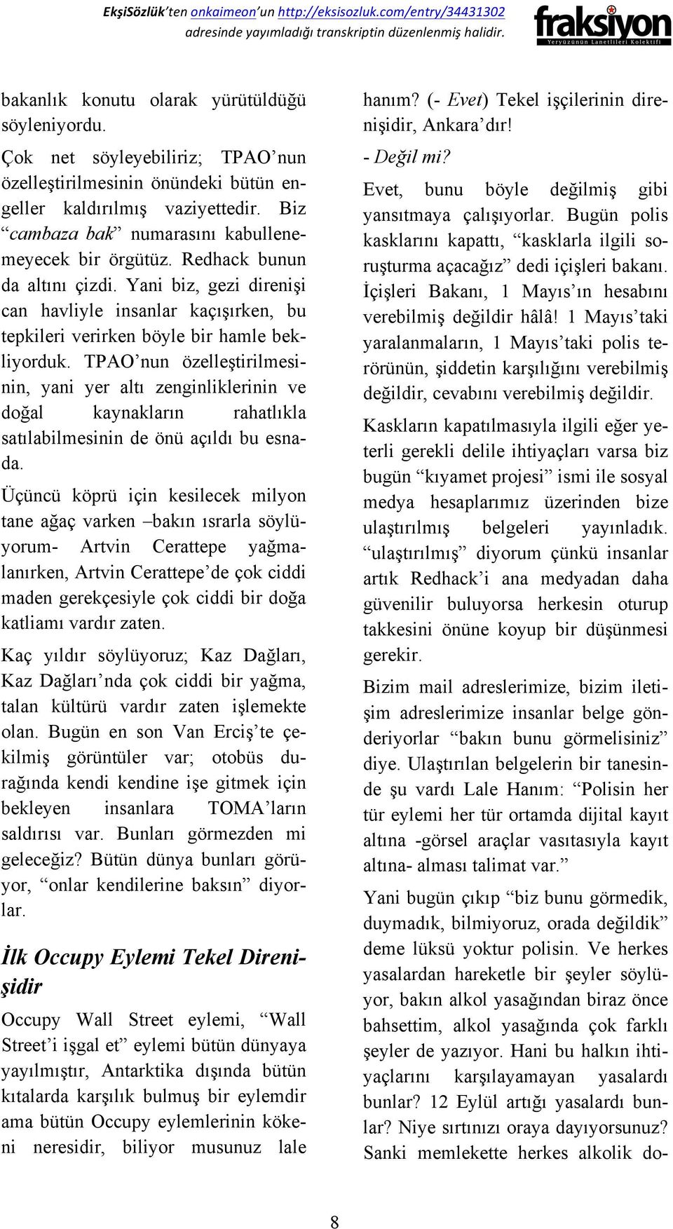 TPAO nun özelleştirilmesinin, yani yer altı zenginliklerinin ve doğal kaynakların rahatlıkla satılabilmesinin de önü açıldı bu esnada.