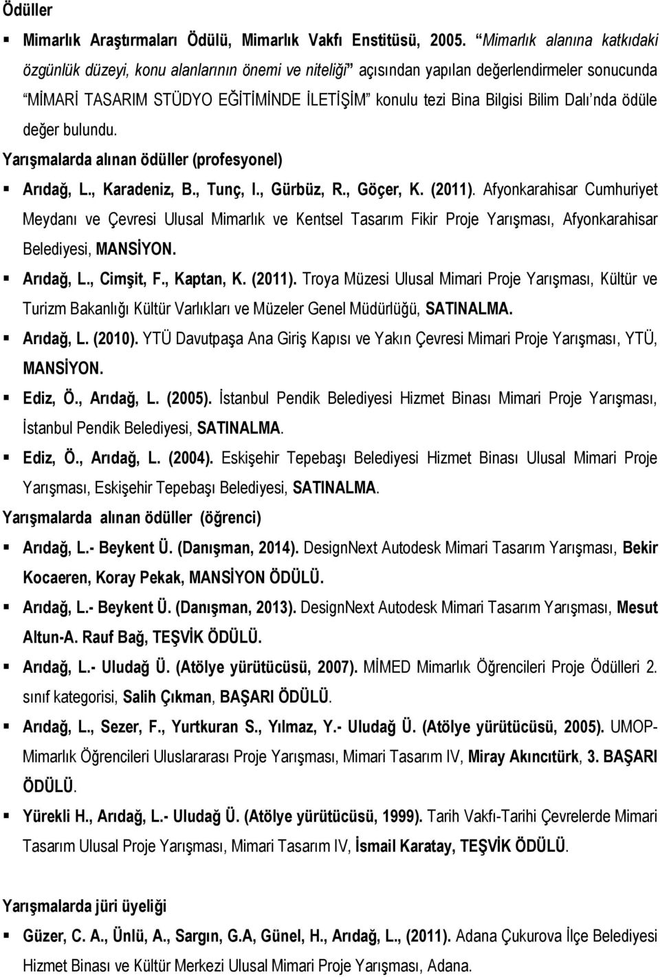 Dalı nda ödüle değer bulundu. Yarışmalarda alınan ödüller (profesyonel) Arıdağ, L., Karadeniz, B., Tunç, I., Gürbüz, R., Göçer, K. (2011).