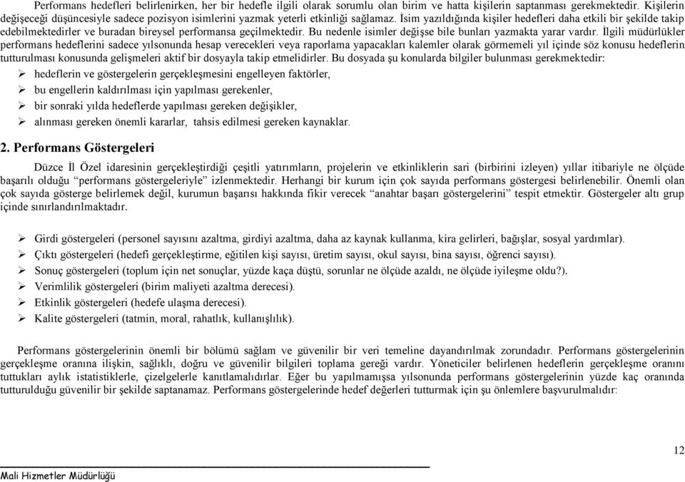 İsim yazıldığında kişiler hedefleri daha etkili bir şekilde takip edebilmektedirler ve buradan bireysel performansa geçilmektedir. Bu nedenle isimler değişse bile bunları yazmakta yarar vardır.