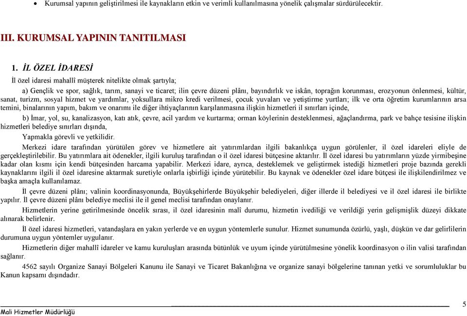 erozyonun önlenmesi, kültür, sanat, turizm, sosyal hizmet ve yardımlar, yoksullara mikro kredi verilmesi, çocuk yuvaları ve yetiştirme yurtları; ilk ve orta öğretim kurumlarının arsa temini,