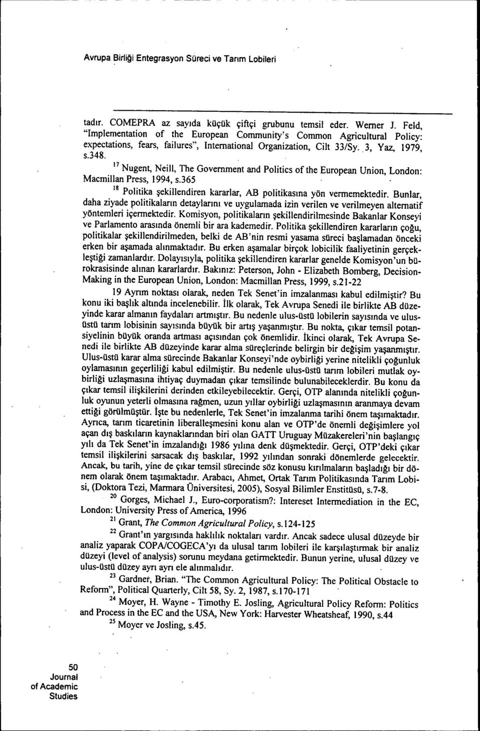 ' " Nugent, Neill, The Govemment and Politics ofthe European Union, London- Macmillan Press, 1994, S.365 " Politika jekillendiren kararlar, AB politikasina yon vermemektedir.