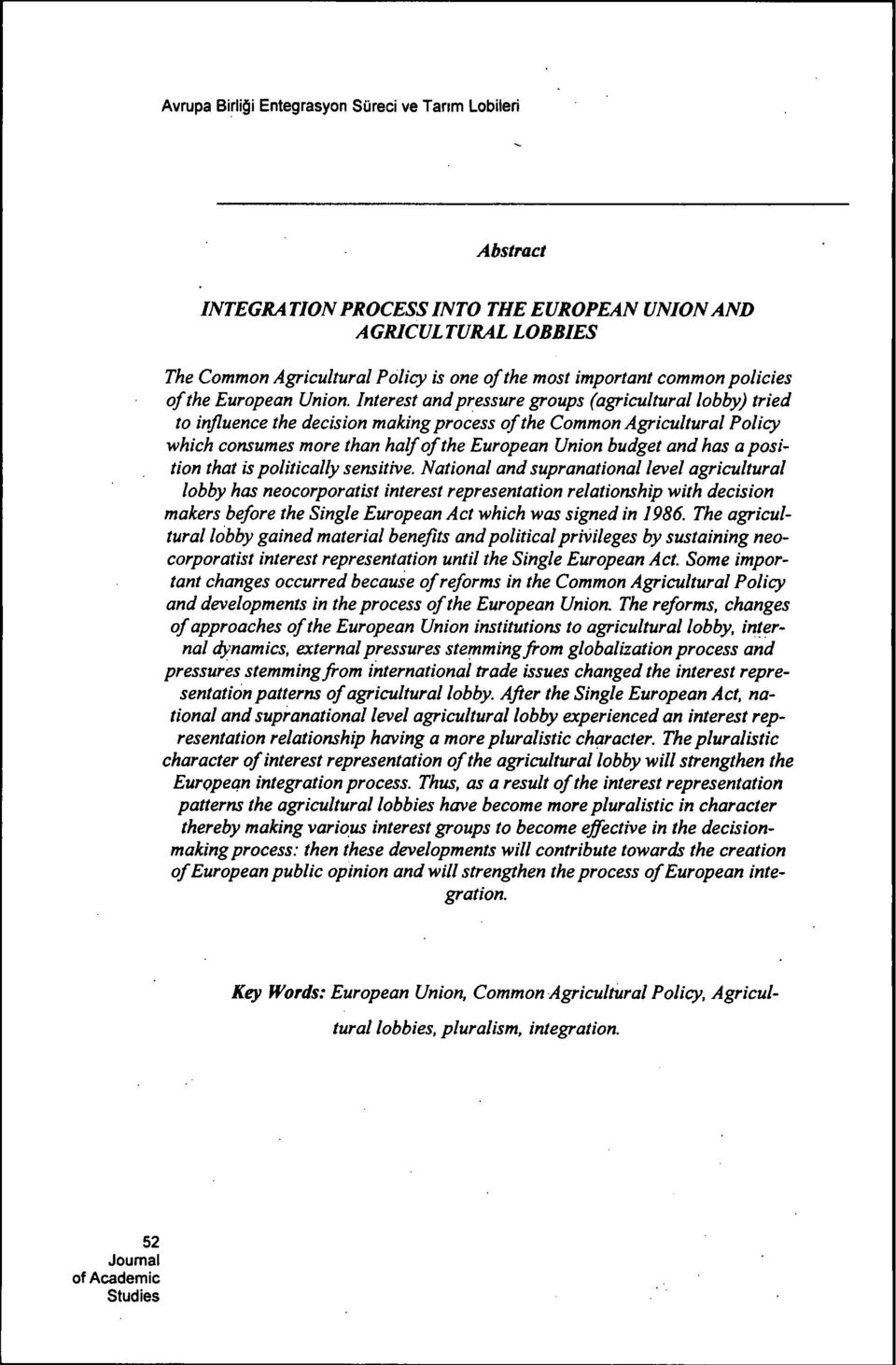 Interest and pressure groups (agricultural lobby) tried to influence the decision making process of the Common Agricultural Policy which consumes more than half of the European Union budget and has a