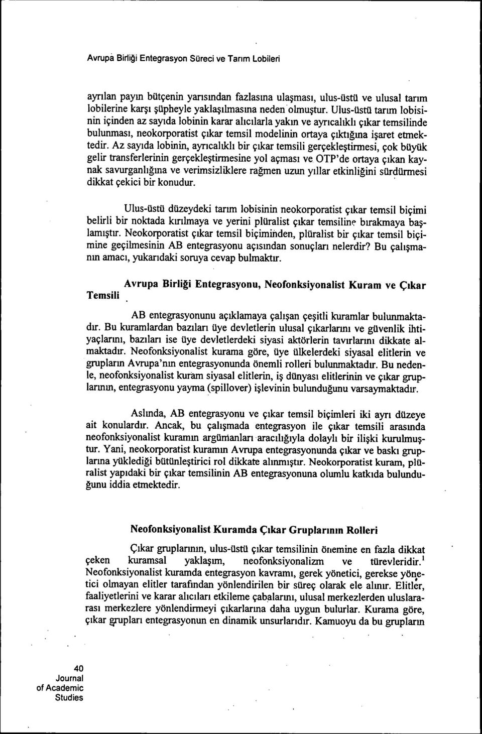 Az sayida lobinin, ayncalikh bir 9ikar temsili ger9ekle tirmesi, 90k bilyuk gelir transferlerinin ger9ekle tinnesine yol a9masi ve OTP'de ortaya 9ikan kaynak savurganligma ve verimsizliklere ragmen