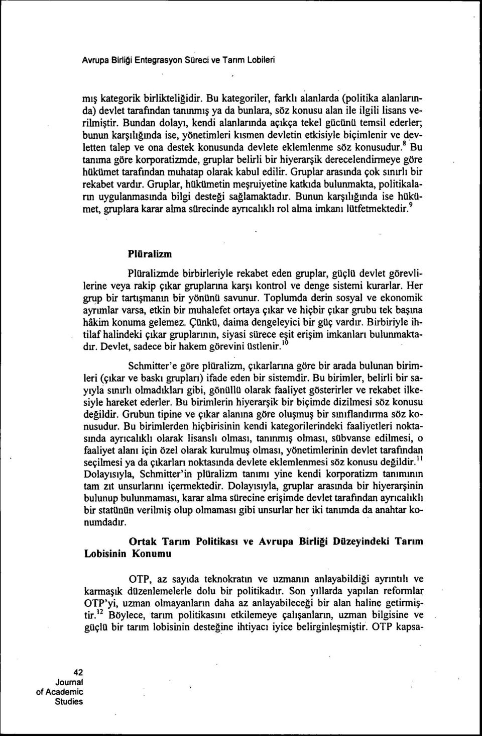 Bundan dolayi, kendi alanlarmda apikpa tekel gucunu temsil ederler; bunun karjiligmda ise, yonetimleri kismen devletin etkisiyle bipimlenir ve devletten talep ve ona destek konusunda devlete