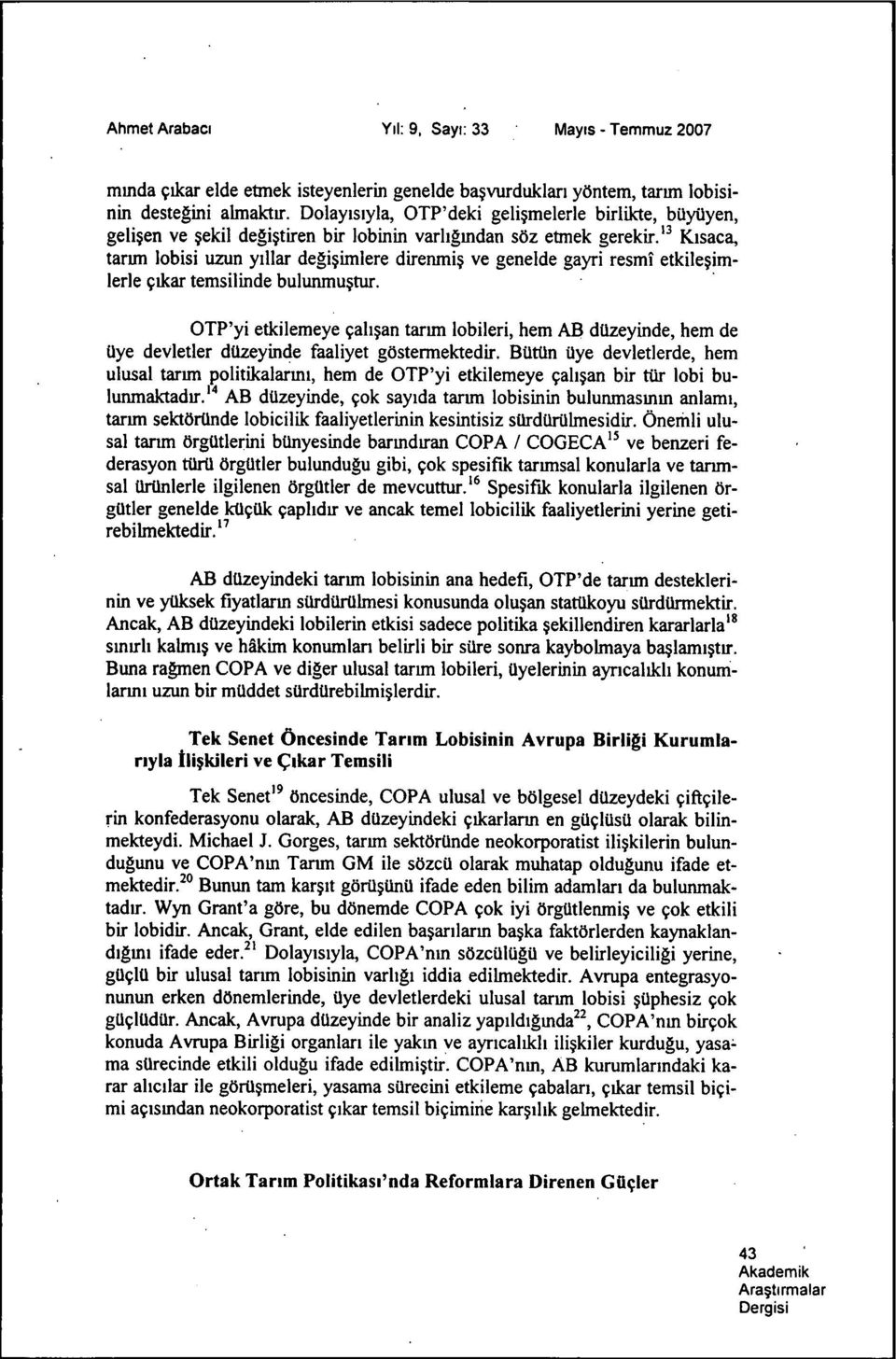 ve genelde gayri resmi etkilejimlerle 9ikar temsilinde bulunmu tur. OTP'yi etkilemeye 9ali5an tarim lobileri, hem AB duzeyinde, hem de Uye devletler duzeyinde faaliyet gostermektedir.