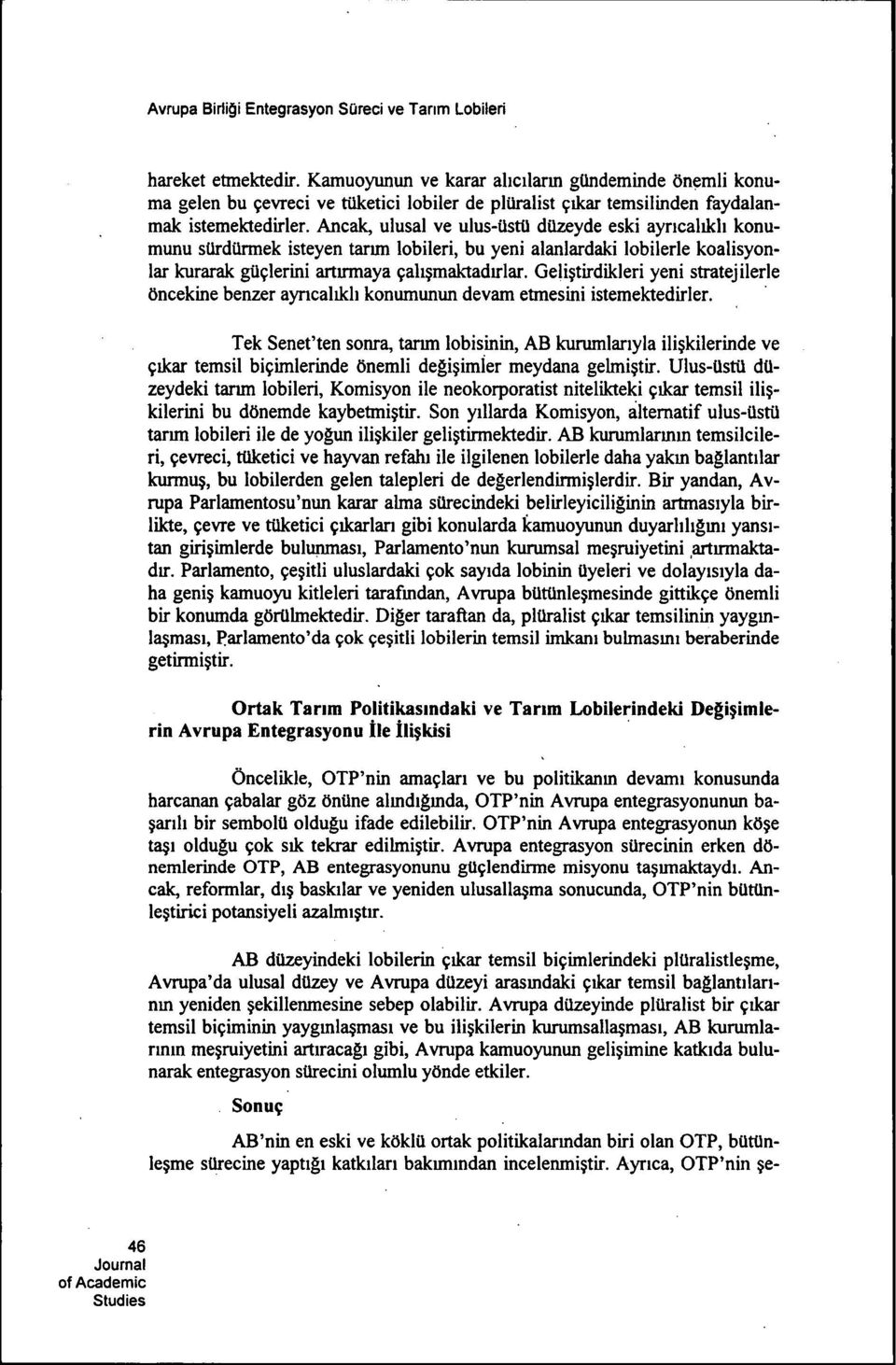 Ancak, ulusal ve ulus-ustu duzeyde eski ayricalikli konumunu surdurmek isteyen tarun lobileri, bu yeni alanlardaki lobilerle koalisyonlar kurarak guflerini artirmaya 9ah5maktadirlar.