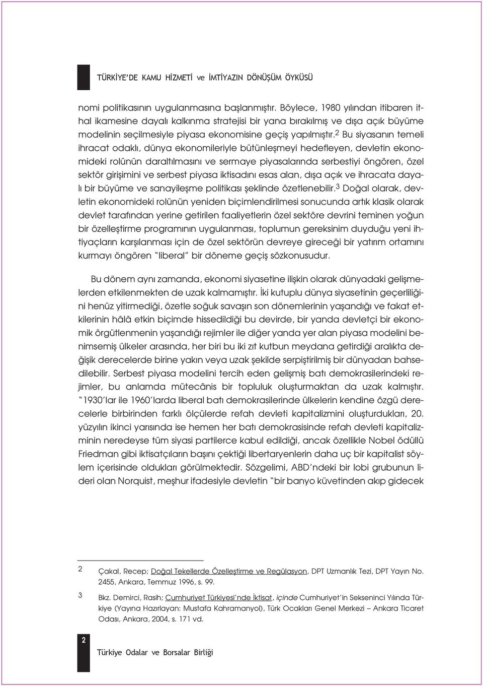 2 Bu siyasan n temeli ihracat odakl, dünya ekonomileriyle bütünleflmeyi hedefleyen, devletin ekonomideki rolünün daralt lmas n ve sermaye piyasalar nda serbestiyi öngören, özel sektör giriflimini ve