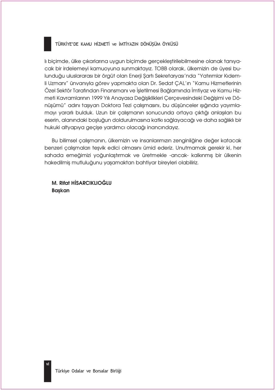 Sedat ÇAL n Kamu Hizmetlerinin Özel Sektör Taraf ndan Finansman ve flletilmesi Ba lam nda mtiyaz ve Kamu Hizmeti Kavramlar n n 1999 Y l Anayasa De ifliklikleri Çerçevesindeki De iflimi ve Dönüflümü