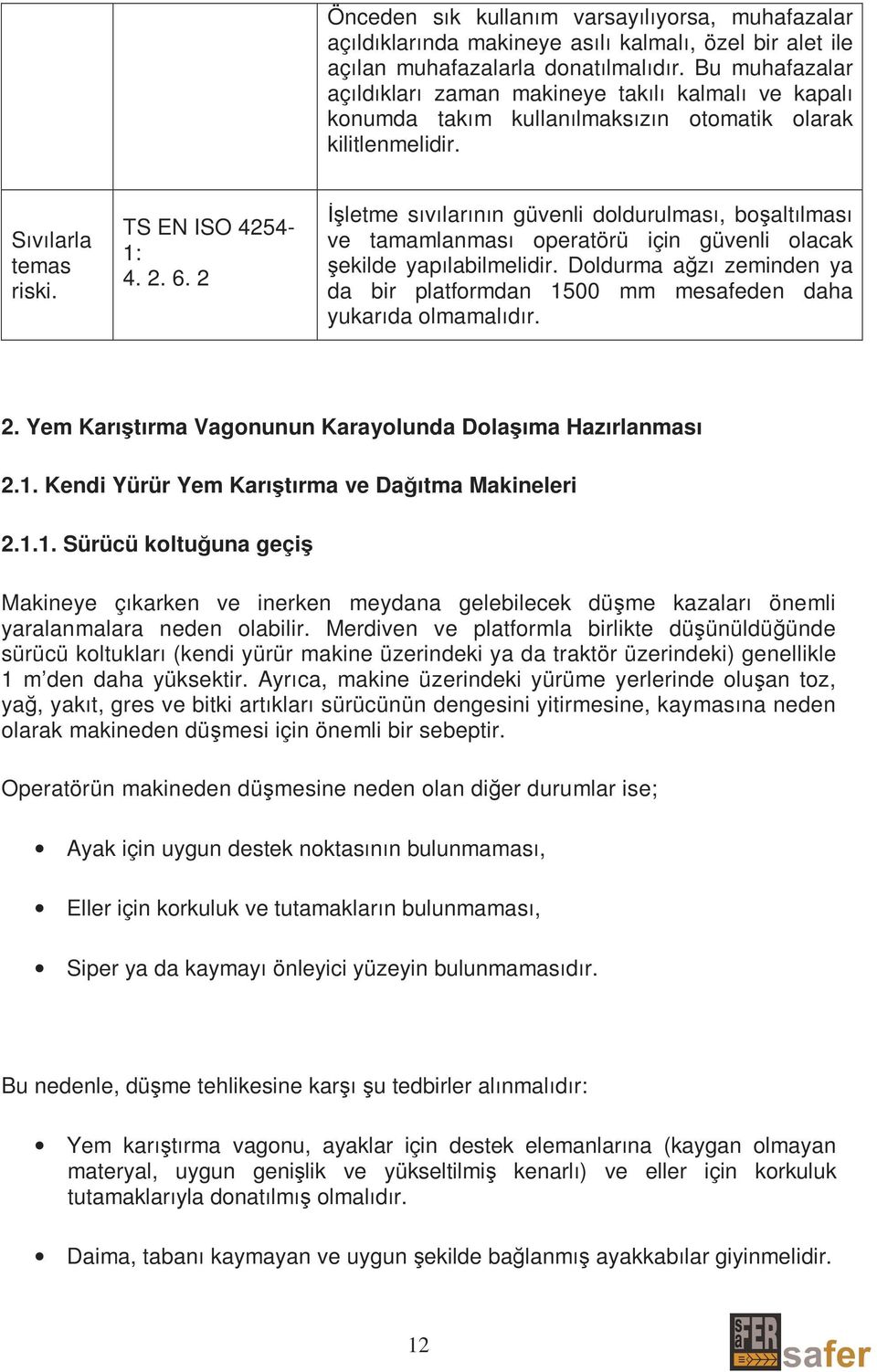 2 Đşletme sıvılarının güvenli doldurulması, boşaltılması ve tamamlanması operatörü için güvenli olacak şekilde yapılabilmelidir.