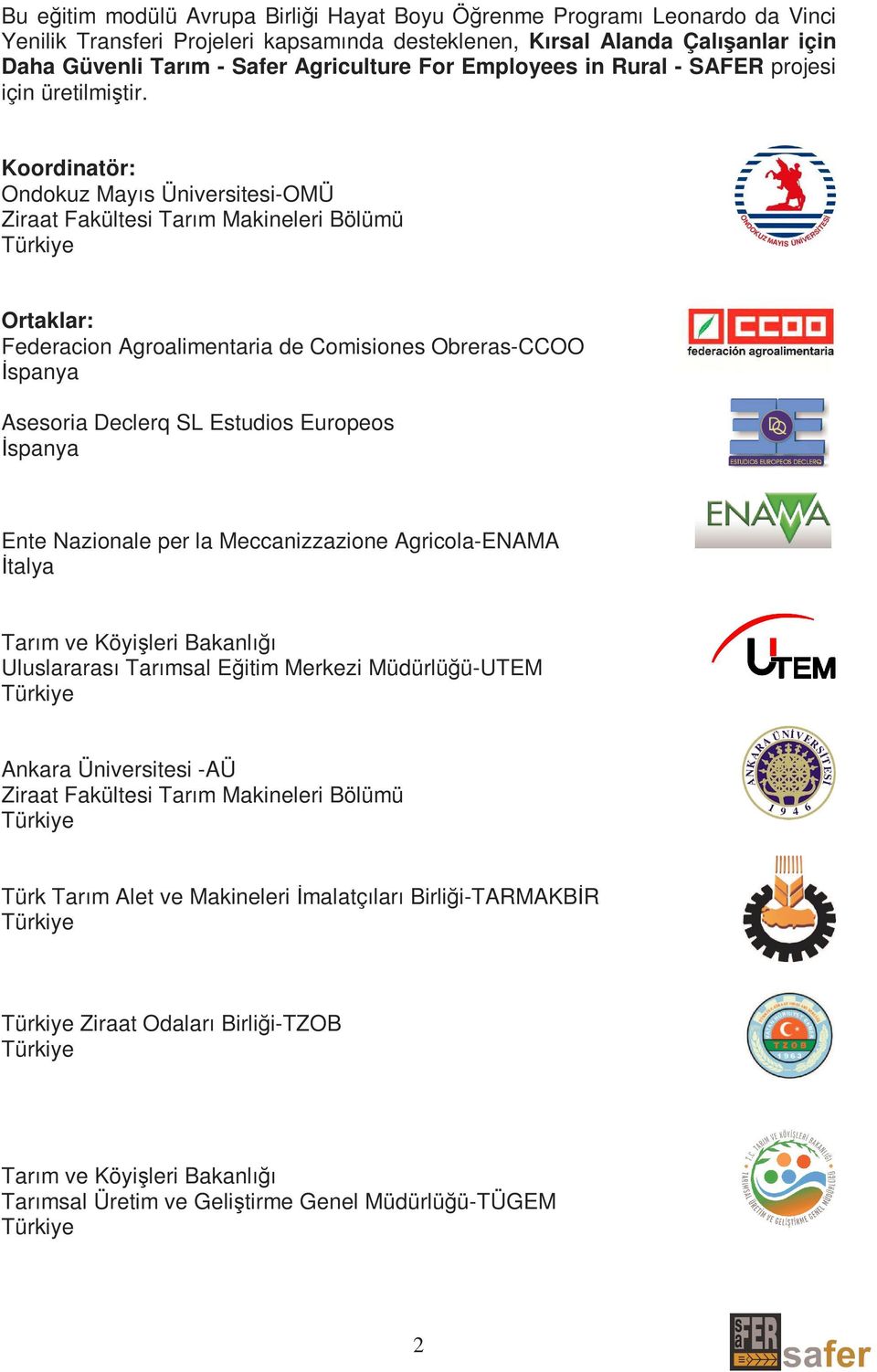 Koordinatör: Ondokuz Mayıs Üniversitesi-OMÜ Ziraat Fakültesi Tarım Makineleri Bölümü Türkiye Ortaklar: Federacion Agroalimentaria de Comisiones Obreras-CCOO Đspanya Asesoria Declerq SL Estudios