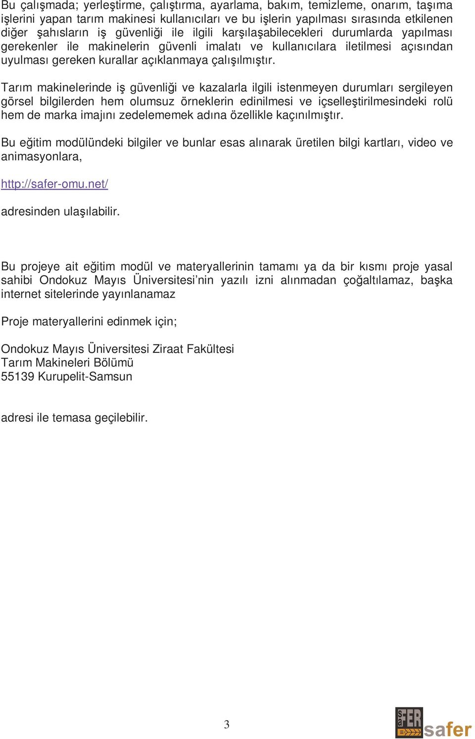 Tarım makinelerinde iş güvenliği ve kazalarla ilgili istenmeyen durumları sergileyen görsel bilgilerden hem olumsuz örneklerin edinilmesi ve içselleştirilmesindeki rolü hem de marka imajını