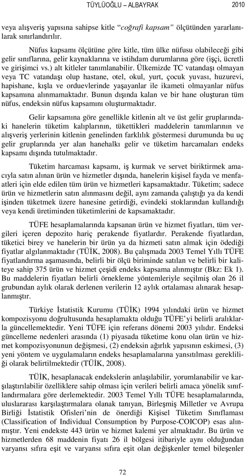 Ülkemizde TC vatandaşı olmayan veya TC vatandaşı olup hastane, otel, okul, yurt, çocuk yuvası, huzurevi, hapishane, kışla ve orduevlerinde yaşayanlar ile ikameti olmayanlar nüfus kapsamına