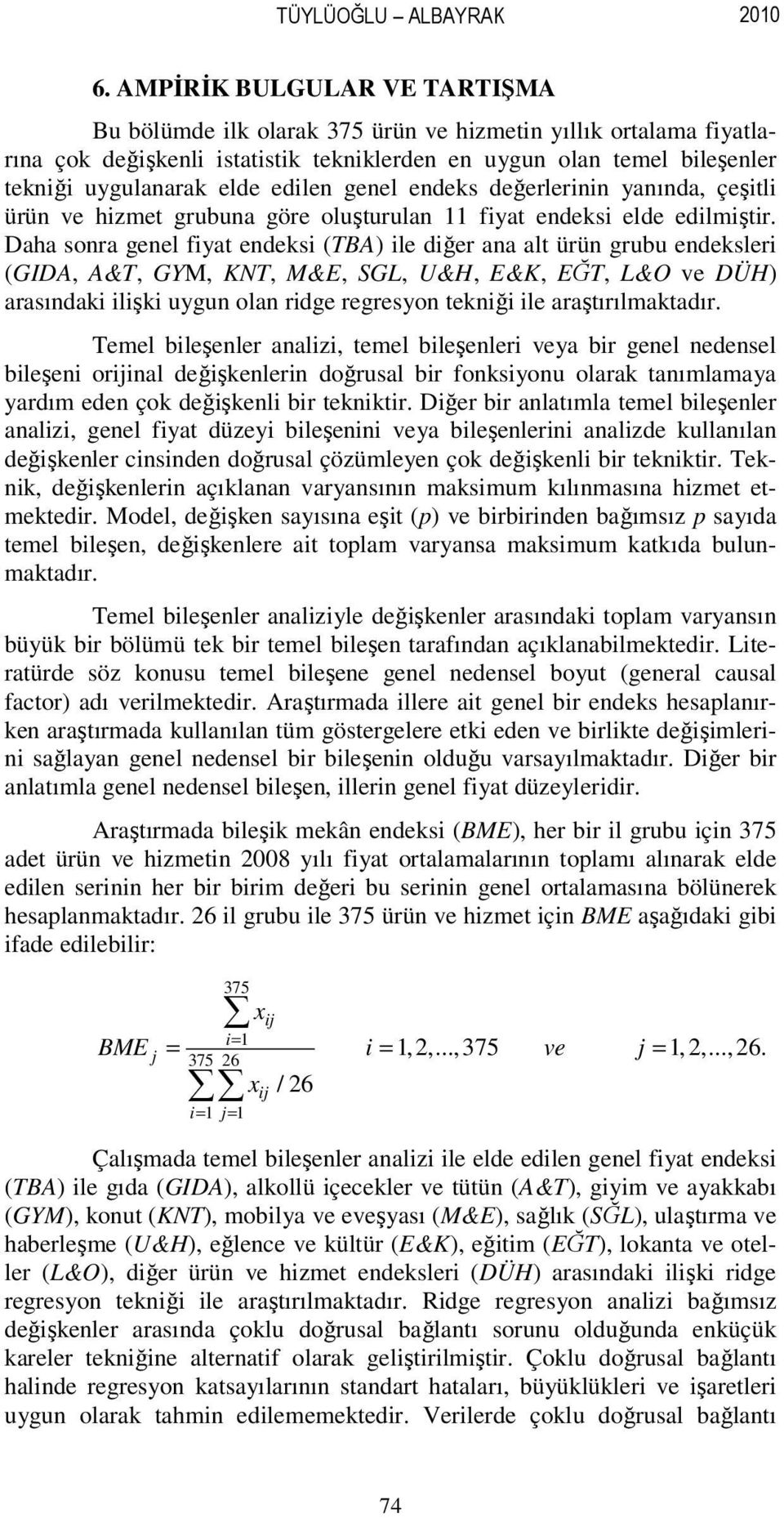 edilen genel endeks değerlerinin yanında, çeşitli ürün ve hizmet grubuna göre oluşturulan 11 fiyat endeksi elde edilmiştir.