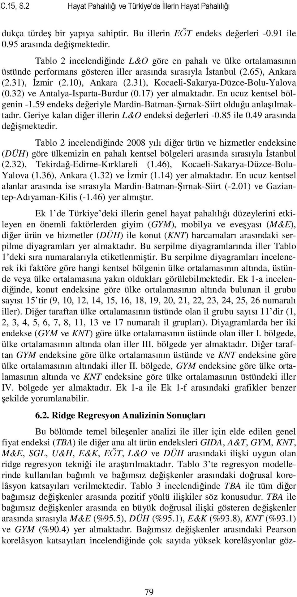 31), Kocaeli-Sakarya-Düzce-Bolu-Yalova (0.32) ve Antalya-Isparta-Burdur (0.17) yer almaktadır. En ucuz kentsel bölgenin -1.59 endeks değeriyle Mardin-Batman-Şırnak-Siirt olduğu anlaşılmaktadır.