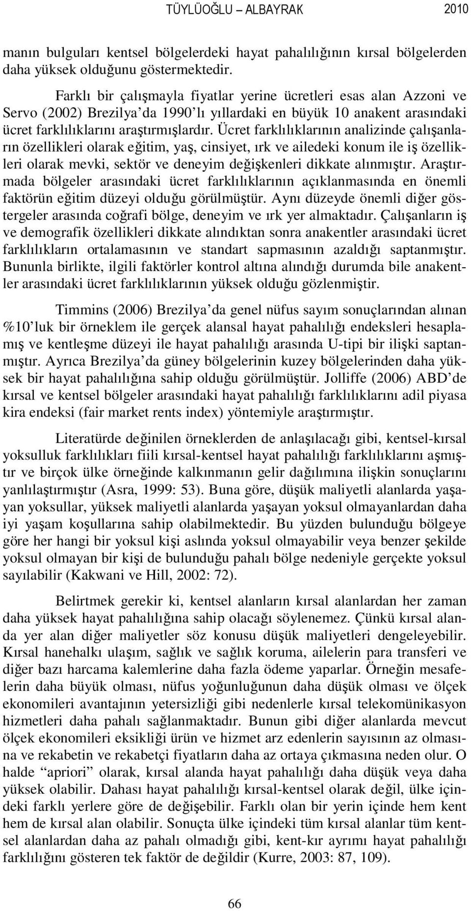 Ücret farklılıklarının analizinde çalışanların özellikleri olarak eğitim, yaş, cinsiyet, ırk ve ailedeki konum ile iş özellikleri olarak mevki, sektör ve deneyim değişkenleri dikkate alınmıştır.