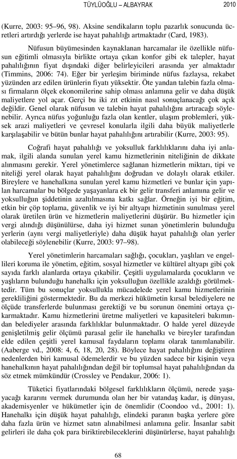 yer almaktadır (Timmins, 2006: 74). Eğer bir yerleşim biriminde nüfus fazlaysa, rekabet yüzünden arz edilen ürünlerin fiyatı yüksektir.