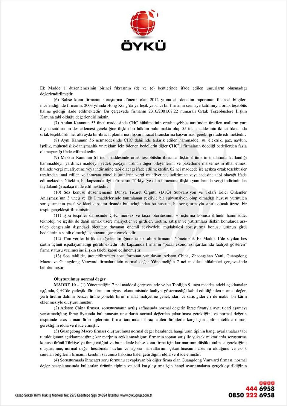 katılımıyla ortak teşebbüs haline geldiği ifade edilmektedir. Bu çerçevede firmanın 2310/2001.07.22 numaralı Ortak Teşebbüslere İlişkin Kanuna tabi olduğu değerlendirilmiştir.