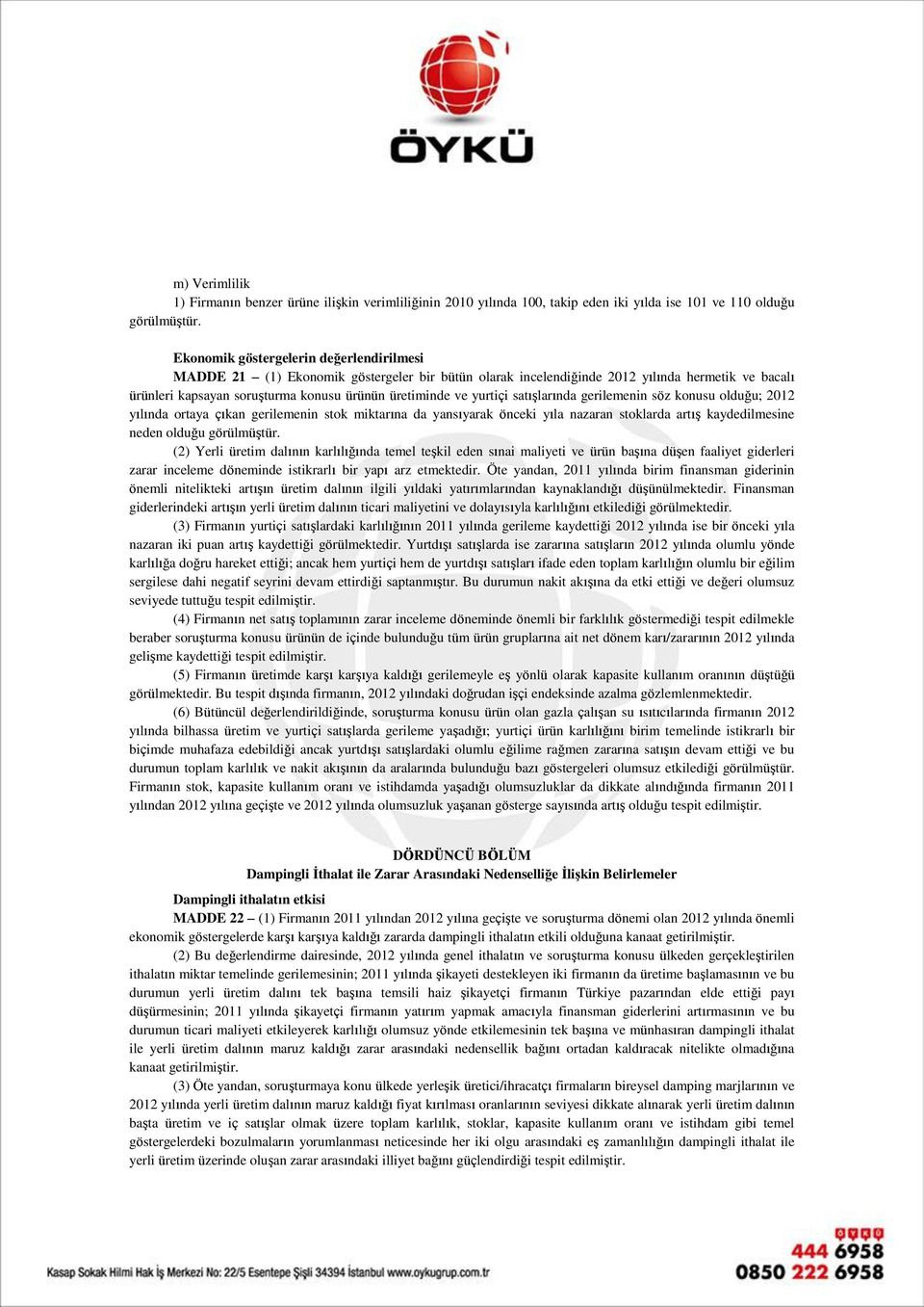 yurtiçi satışlarında gerilemenin söz konusu olduğu; 2012 yılında ortaya çıkan gerilemenin stok miktarına da yansıyarak önceki yıla nazaran stoklarda artış kaydedilmesine neden olduğu görülmüştür.