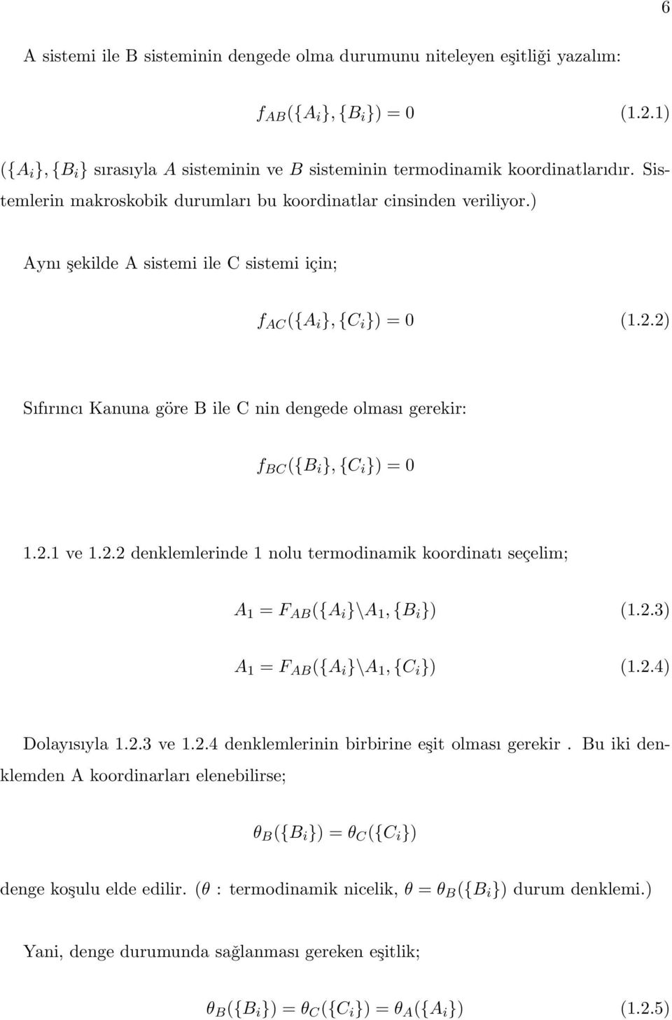 2) Sıfırıncı Kanuna göre B ile C nin dengede olması gerekir: f BC ({B i }, {C i }) = 0.2. ve.2.2 denklemlerinde nolu termodinamik koordinatı seçelim; A = F AB ({A i }\A, {B i }) (.2.3) A = F AB ({A i }\A, {C i }) (.