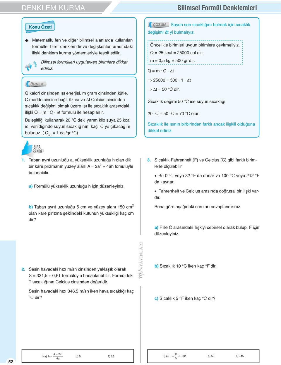 Q klori cinsinden ısı enerjisi, m grm cinsinden kütle, C mdde cinsine ğlı öz ısı ve t Celcius cinsinden sıcklık değişimi olmk üzere ısı ile sıcklık rsındki ilişki Q m C t formulü ile hesplnır.