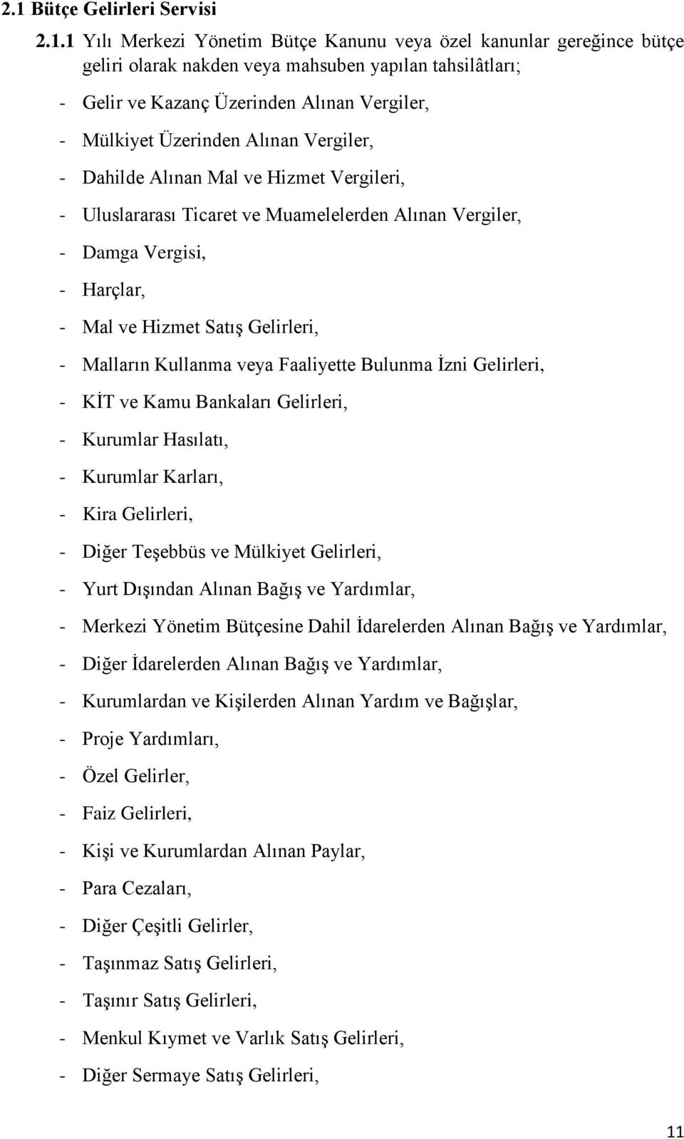 Gelirleri, - Malların Kullanma veya Faaliyette Bulunma İzni Gelirleri, - KİT ve Kamu Bankaları Gelirleri, - Kurumlar Hasılatı, - Kurumlar Karları, - Kira Gelirleri, - Diğer Teşebbüs ve Mülkiyet