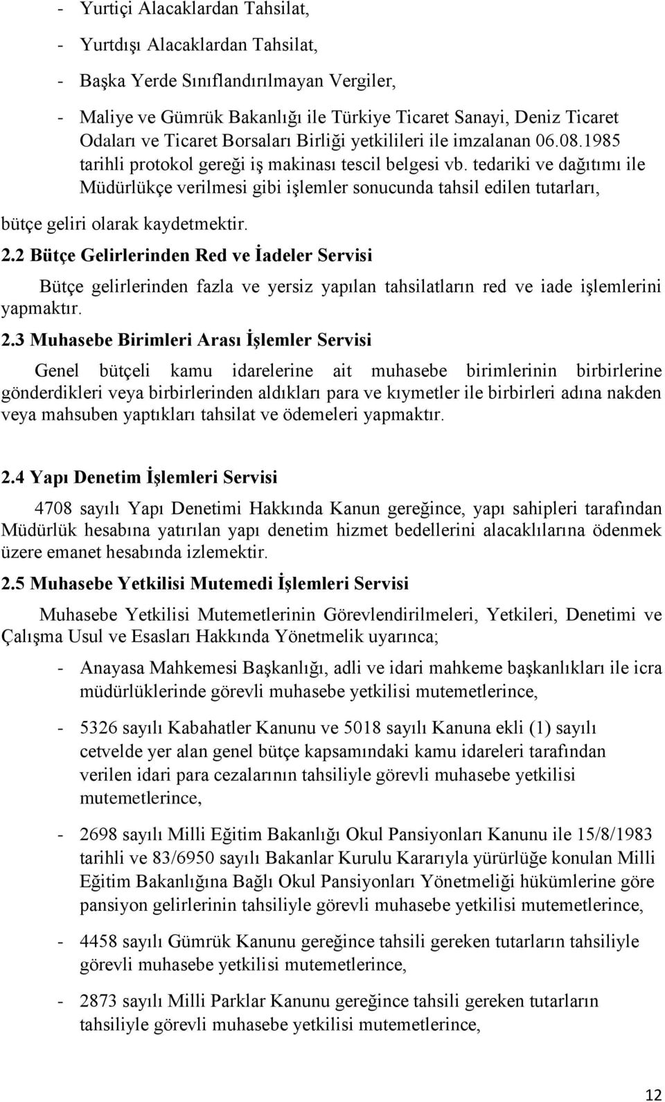 tedariki ve dağıtımı ile Müdürlükçe verilmesi gibi işlemler sonucunda tahsil edilen tutarları, bütçe geliri olarak kaydetmektir. 2.