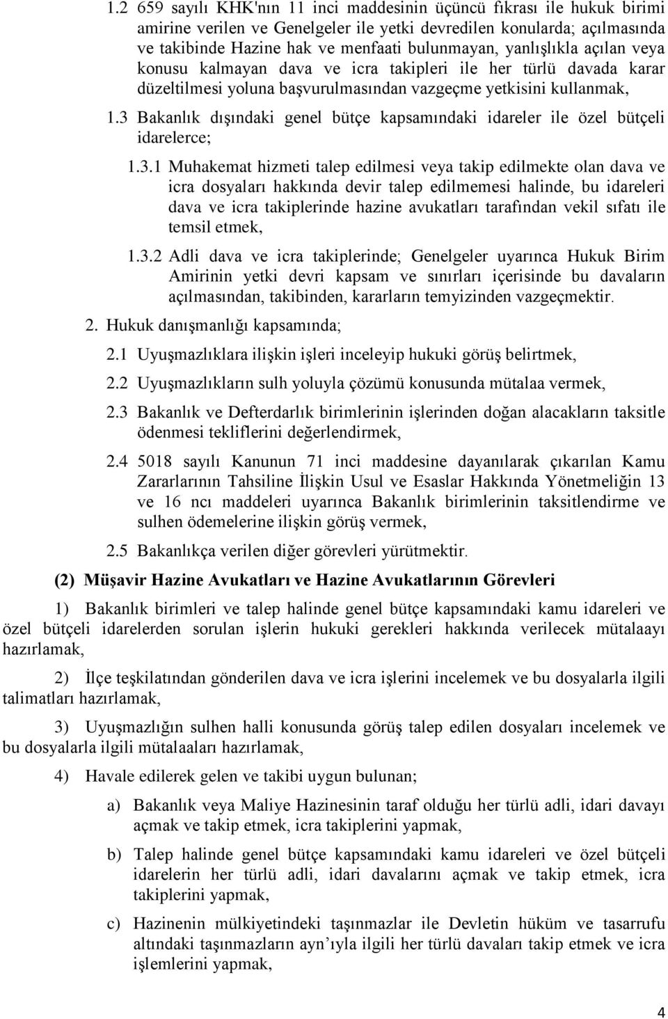 3 Bakanlık dışındaki genel bütçe kapsamındaki idareler ile özel bütçeli idarelerce; 1.3.1 Muhakemat hizmeti talep edilmesi veya takip edilmekte olan dava ve icra dosyaları hakkında devir talep