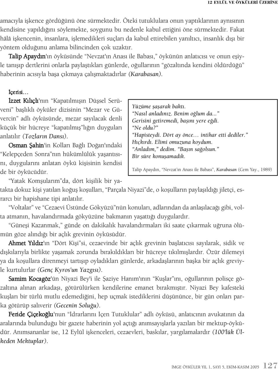 Fakat hâlâ iþkencenin, insanlara, iþlemedikleri suçlarý da kabul ettirebilen yanýltýcý, insanlýk dýþý bir yöntem olduðunu anlama bilincinden çok uzaktýr.