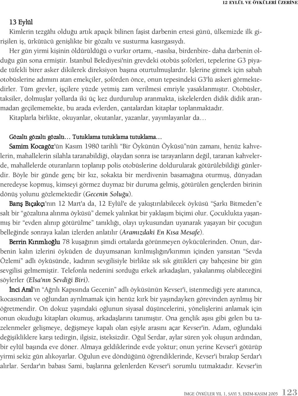 Ýstanbul Belediyesi'nin grevdeki otobüs þoförleri, tepelerine G3 piyade tüfekli birer asker dikilerek direksiyon baþýna oturtulmuþlardýr.