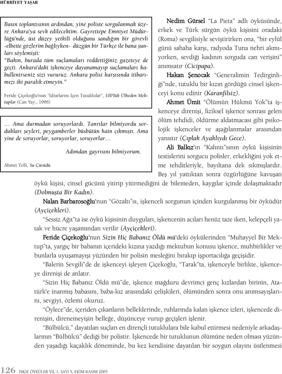 reddettiðiniz gazeteye de geçti. Ankara'daki iþkenceye dayanamayýp suçlamalarý kabullenirseniz sizi vururuz. Ankara polisi karþýsýnda itibarýmýzý iki paralýk etmeyin.