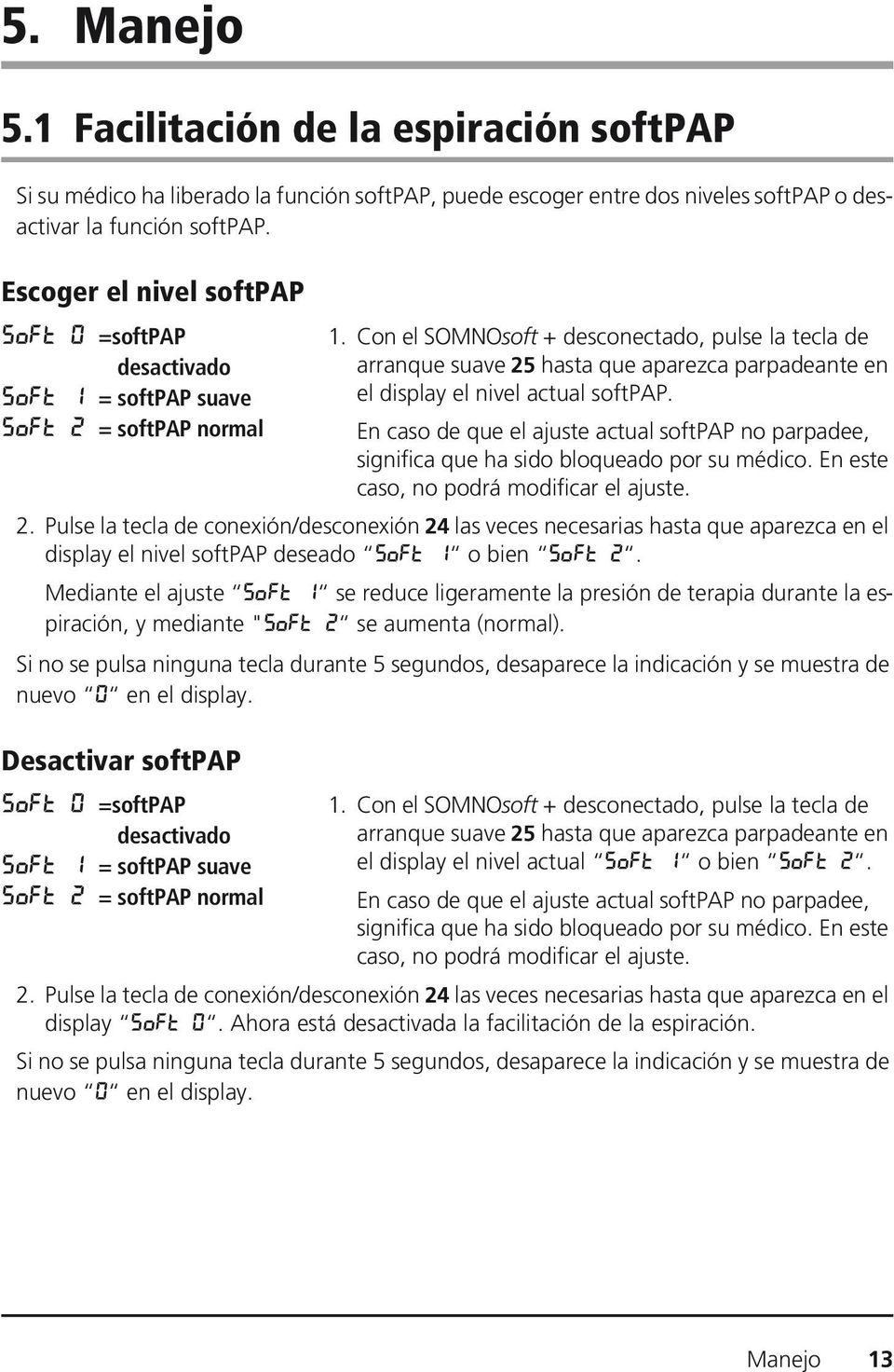 Con el SOMNOsoft + desconectado, pulse la tecla de arranque suave 25 hasta que aparezca parpadeante en el display el nivel actual softpap.