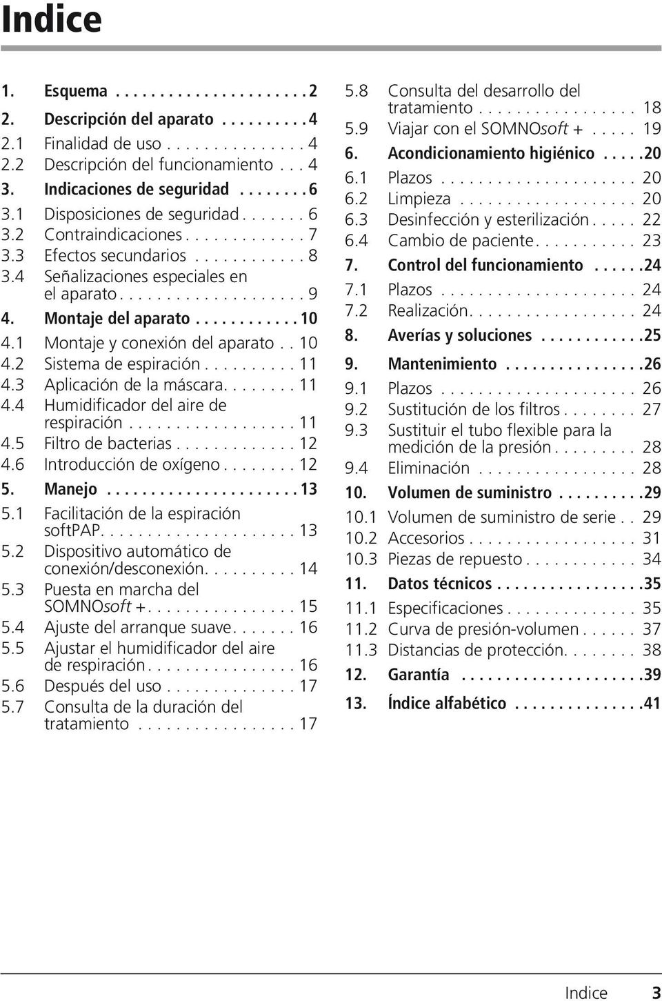 Montaje del aparato............ 10 4.1 Montaje y conexión del aparato.. 10 4.2 Sistema de espiración.......... 11 4.3 Aplicación de la máscara........ 11 4.4 Humidificador del aire de respiración.