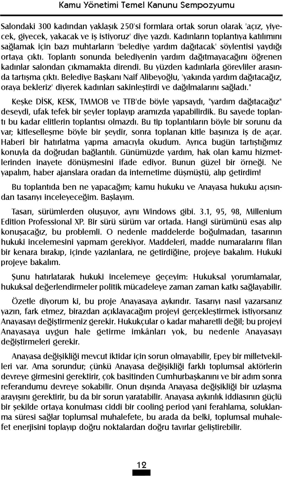 Toplantý sonunda belediyenin yardým daðýtmayacaðýný öðrenen kadýnlar salondan çýkmamakta direndi. Bu yüzden kadýnlarla görevliler arasýnda tartýþma çýktý.