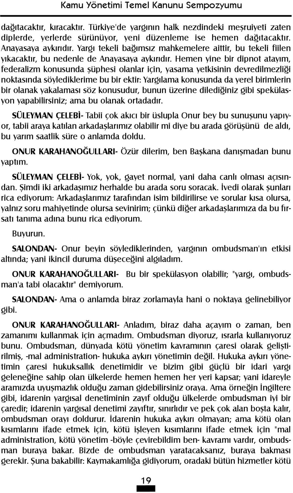 Hemen yine bir dipnot atayým, federalizm konusunda þüphesi olanlar için, yasama yetkisinin devredilmezliði noktasýnda söylediklerime bu bir ektir: Yargýlama konusunda da yerel birimlerin bir olanak