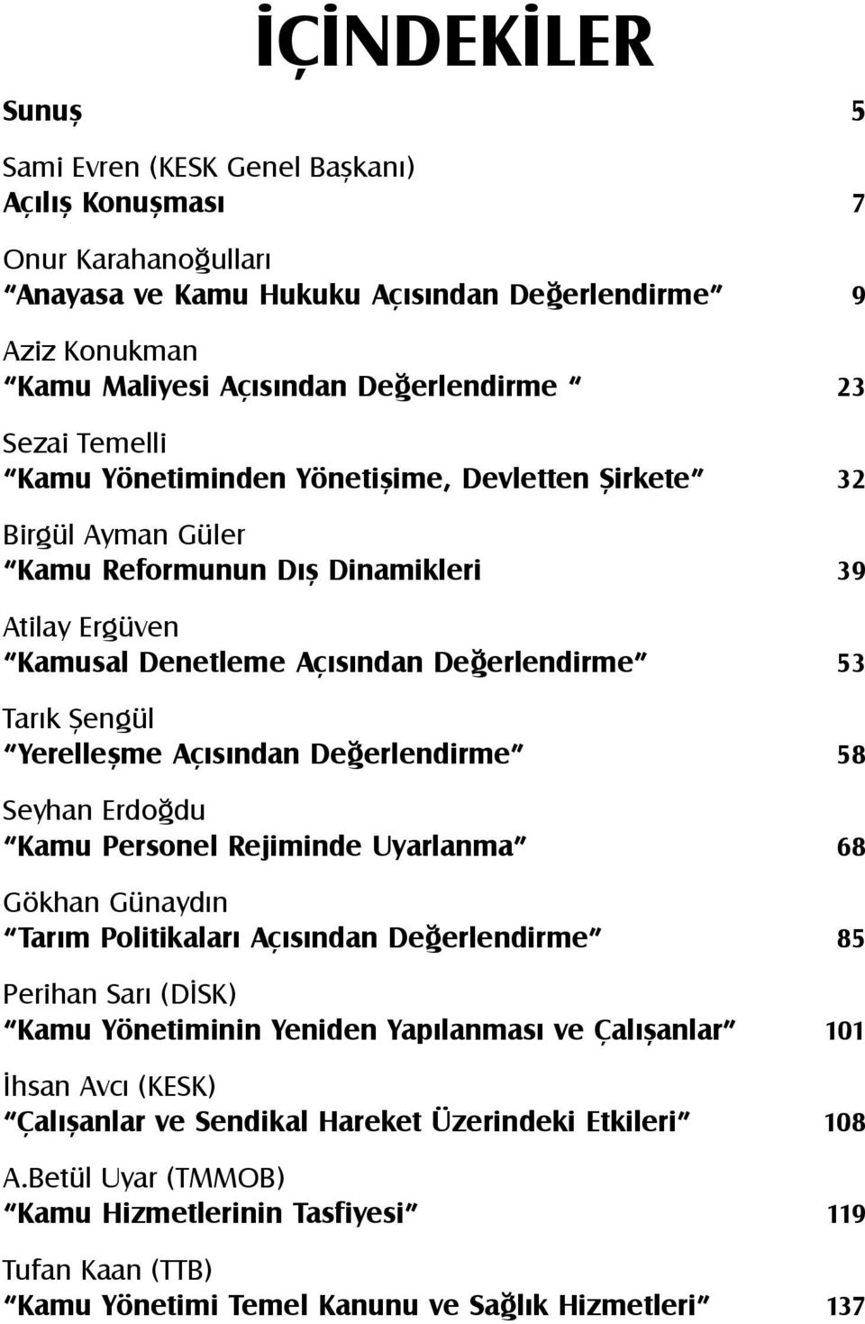 Yerelleþme Açýsýndan Deðerlendirme 58 Seyhan Erdoðdu Kamu Personel Rejiminde Uyarlanma 68 Gökhan Günaydýn Tarým Politikalarý Açýsýndan Deðerlendirme 85 Perihan Sarý (DÝSK) Kamu Yönetiminin Yeniden