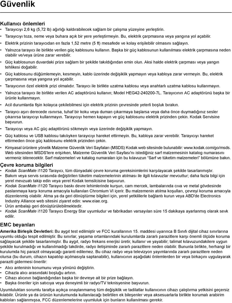 Yalnızca tarayıcı ile birlikte verilen güç kablosunu kullanın. Başka bir güç kablosunun kullanılması elektrik çarpmasına neden olabilir ve/veya ürüne zarar verebilir.