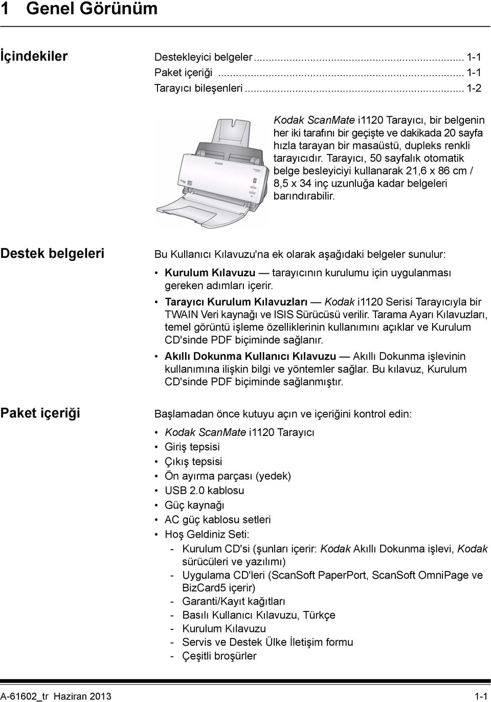 Tarayıcı, 50 sayfalık otomatik belge besleyiciyi kullanarak 21,6 x 86 cm / 8,5 x 34 inç uzunluğa kadar belgeleri barındırabilir.