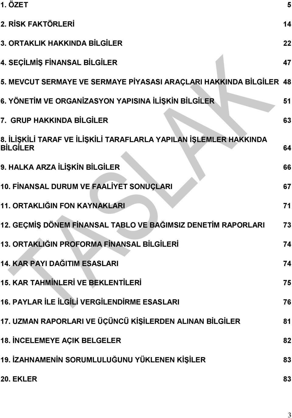 FİNANSAL DURUM VE FAALİYET SONUÇLARI 67 11. ORTAKLIĞIN FON KAYNAKLARI 71 12. GEÇMİŞ DÖNEM FİNANSAL TABLO VE BAĞIMSIZ DENETİM RAPORLARI 73 13. ORTAKLIĞIN PROFORMA FİNANSAL BİLGİLERİ 74 14.