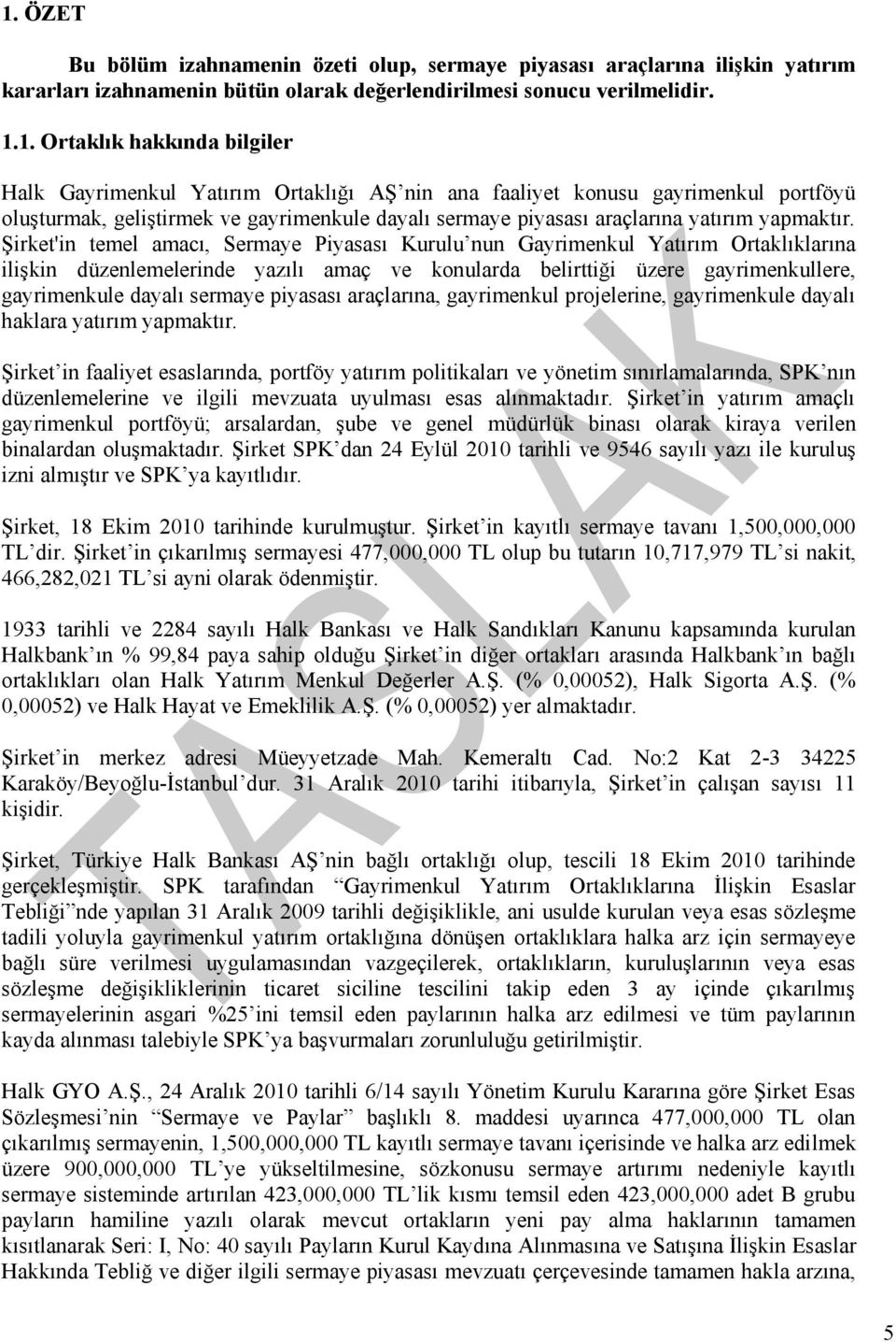 Şirket'in temel amacı, Sermaye Piyasası Kurulu nun Gayrimenkul Yatırım Ortaklıklarına ilişkin düzenlemelerinde yazılı amaç ve konularda belirttiği üzere gayrimenkullere, gayrimenkule dayalı sermaye