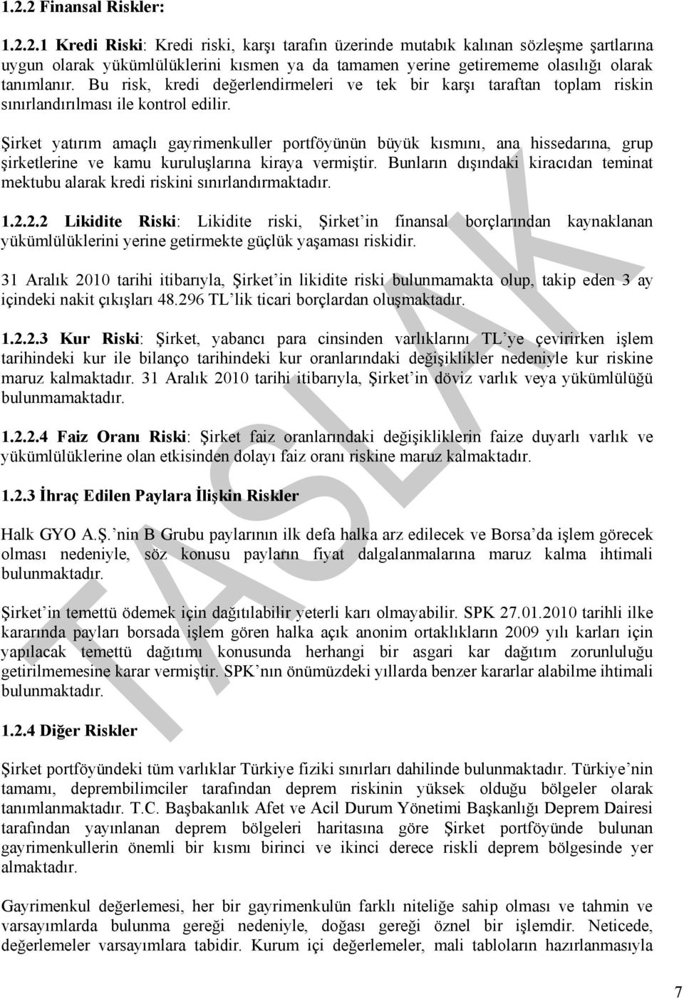 Şirket yatırım amaçlı gayrimenkuller portföyünün büyük kısmını, ana hissedarına, grup şirketlerine ve kamu kuruluşlarına kiraya vermiştir.